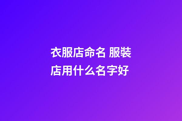 衣服店命名 服裝店用什么名字好-第1張-店鋪起名-玄機(jī)派